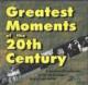 Greatest Moments of the 20th Century